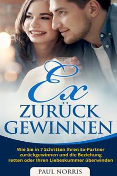 Paperback Ex zurück gewinnen: Wie Sie in 7 Schritten Ihren Ex-Partner zurückgewinnen und die Beziehung retten oder Ihren Liebeskummer überwinden [German] Book