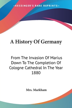 Paperback A History Of Germany: From The Invasion Of Marius Down To The Completion Of Cologne Cathedral In The Year 1880 Book