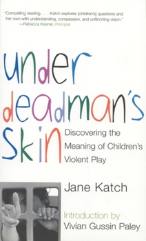 Paperback Under Deadman's Skin: Discovering the Meaning of Children's Violent Play Book