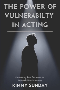 Paperback The Power of Vulnerability in Acting: Harnessing Raw Emotions for Impactful Performances Book