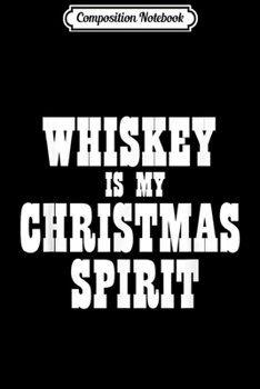Paperback Composition Notebook: Funny Christmas Spirit Alcohol Drinking Whiskey Saying Gift Journal/Notebook Blank Lined Ruled 6x9 100 Pages Book