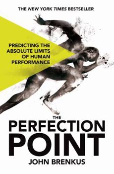 Paperback The Perfection Point: Predicting the Absolute Limits of Human Performance. John Brenkus Book