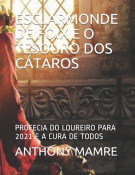 Paperback Esclarmonde de Foix E O Tesouro DOS Cátaros: Profecia Do Loureiro Para 2021 E a Cura de Todos [Portuguese] Book