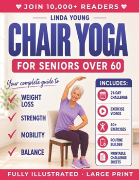 The Complete Guide to Chair Yoga for Seniors Over 60: 40+ Low-Impact Easy Exercises to Restore Strength, Mobility, Balance, and Lose Weight in 21 Days-Exercise Book for Weight Loss and Toning