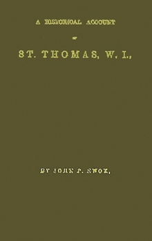 A Historical Account of St. Thomas, W.I.: With Its Rise and Progress in Commerce; Missions and Churches; Climate and Its Adaptation to Invalids; ... Notices of St. Croix and St. Johns;...