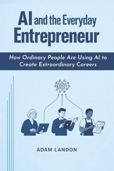 AI and the Everyday Entrepreneur: How Ordinary People Are Using AI to Create Extraordinary Careers