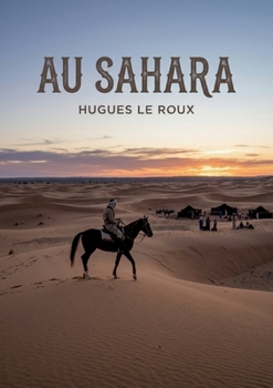 Au Sahara: Le récit d'un voyage au Sahara offrant une perspective sur les cultures et les paysages de cette région. (French Edition)