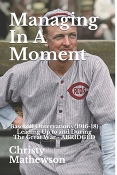 Paperback Managing In A Moment: Baseball Observations (1916-18) Leading Up to the Great War Book