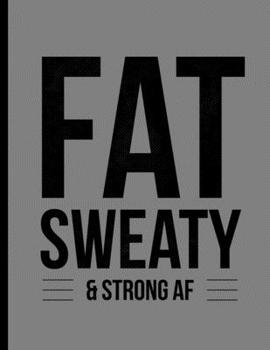 Paperback Fat Sweaty & Strong AF: Funny Bodybuilding Training Weightlifting Wide Ruled Lined Notebook - 120 Pages 8.5x11 Composition Book