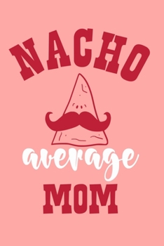 Paperback Nacho Average Mom: Blank Lined Notebook Journal: Mothers Mommy Gift Journal 6x9 110 Blank Pages Plain White Paper Soft Cover Book