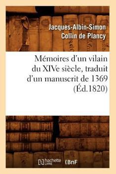 Paperback Mémoires d'Un Vilain Du Xive Siècle, Traduit d'Un Manuscrit de 1369, (Éd.1820) [French] Book