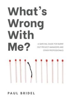 Paperback What's Wrong With Me?: A survival guide for burned-out project managers and other professionals Book