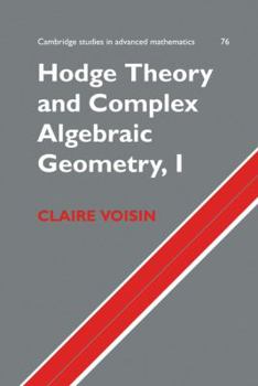 Hodge Theory and Complex Algebraic Geometry I: Volume 1 (Cambridge Studies in Advanced Mathematics) - Book #76 of the Cambridge Studies in Advanced Mathematics