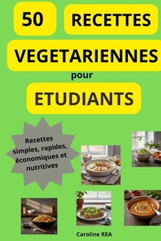 50 RECETTES VEGETARIENNES POUR ETUDIANTS: 50 Plats Végétariens Faciles et Économiques pour Étudiants : Recettes Simples, Rapides et Délicieuses à ... ruiner! Astuces budget, conseils pratiques.
