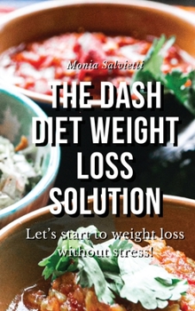 The Dash Diet Weight Loss solution: Let's start to weight loss without stress!