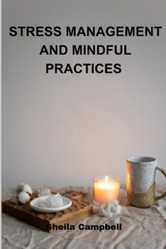 Paperback Stress Management and Mindful Practices: "Navigating Life's Challenges with Calm: A Comprehensive Guide to Stress Management and Mindful Practices" [Large Print] Book