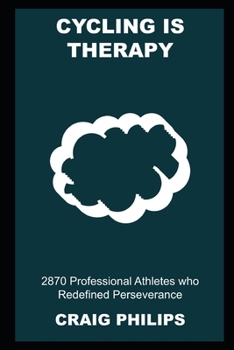 Paperback Cycling is Therapy: 2870 Professional Athletes who Redefined Perseverance Book