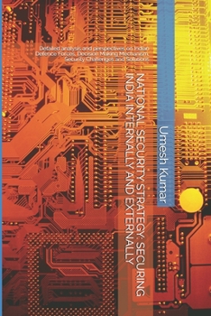 Paperback National Security Strategy: SECURING INDIA INTERNALLY AND EXTERNALLY: Detailed analysis and perspectives on Indian Defence Forces, Decision Making Book