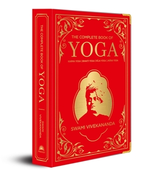 Hardcover The Complete Book of Yoga: Karma Yoga, Bhakti Yoga, Raja Yoga, Jnana Yoga (Deluxe Silk Hardbound) Book