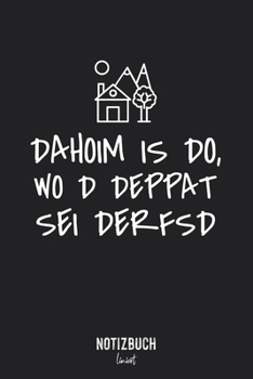 Notizbuch Liniert: Dahoim is do, wo d deppat sei derfsd - Bairischen Dialekt • Notizheft liniert | 120 Seiten (DIN A5 / 15x22cm) Soft Cover | Lustiges ... | Übungsheft, Vokabelheft, (German Edition)
