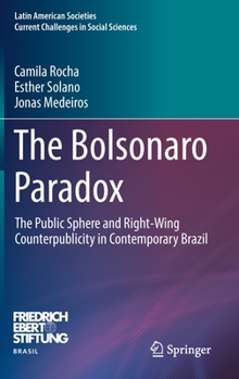 The Bolsonaro Paradox: The Public Sphere and Right-Wing Counterpublicity in Contemporary Brazil (Latin American Societies)