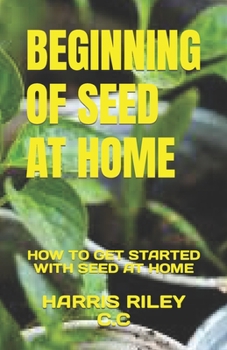 Paperback Beginning of Seed at Home: How to Get Started with Seed at Home Book