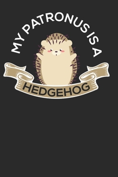 My Patronus is a Hedgehog: Hedgehog Journal Notebook Composition Book for Hedgehogs Lovers and Breeder. Wide Ruled Blank Lined paper. Diary, Notepad, ... for Birthday, Christmas, Kids, boys, girls