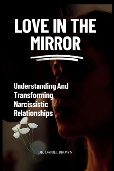 Paperback Love In The Mirror: Understanding And Transforming Narcissistic Relationships Book