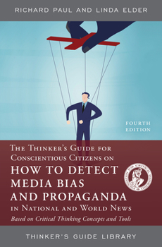 Paperback The Thinker's Guide for Conscientious Citizens on How to Detect Media Bias and Propaganda in National and World News: Based on Critical Thinking Conce Book