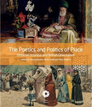 Paperback The Poetics and Politics of Place: Ottoman Istanbul and British Orientalism Book