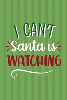 I Can't Santa Is Watching: Notebook Journal Composition Blank Lined Diary Notepad 120 Pages Paperback Green Paper Santa