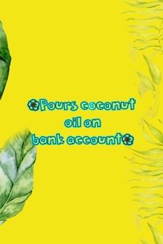 Paperback *Pours Coconut Oil On Bank Account*: Notebook Journal Composition Blank Lined Diary Notepad 120 Pages Paperback Yellow Green Plants Coconut Book