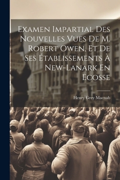 Paperback Examen Impartial Des Nouvelles Vues De M. Robert Owen, Et De Ses Établissements À New-lanark En Ecosse [French] Book