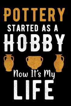 Paperback Pottery Started As a Hobby Now It's My Life: Pottery Project Book, Pottery Logbook, A Gift for All Pottery lovers/ record your ceremic work/ 20 Pages, Book