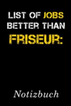 List Of Jobs Better Than Friseur Notizbuch: | Notizbuch mit 110 linierten Seiten | Format 6x9 DIN A5 | Soft cover matt | (German Edition)
