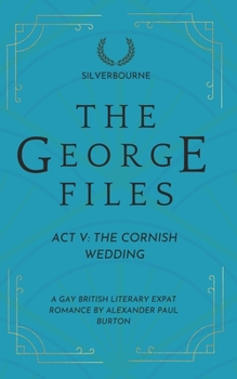 The George Files: The Cornish Wedding: Act V: Gay British Literary Expat Romance (The George Files: A Gay British Literary Expat Romance Series)