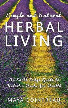 Paperback Simple and Natural Herbal Living - An Earth Lodge Guide to Holistic Herbs for Health Book