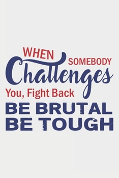 When Someone Challenges You Fight Back Be Brutal Be Tough: Lined Notebook / Journal Gift For Donald Trump Supporter, Trump 2020, 130 Pages 6*9, Soft Cover Matte Finish