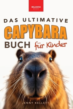 Capybaras: Das Ultimative Capybara-Buch für Kinder: Über 100 spannende Fakten, Fotos, Quiz & Mitmachseiten (für Kinder ab 8 Jahren) (Tierfaktenbücher für Kinder) (German Edition)