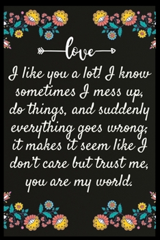 I like you a lot! I know sometimes I mess up, do things, and suddenly everything goes wrong; it makes it seem like I don’t care but trust me, you are ... The perfect wife. I love My wife Forever