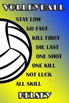 Volleyball Stay Low Go Fast Kill First Die Last One Shot One Kill Not Luck All Skill Kelsey: College Ruled | Composition Book | Blue and Yellow School Colors