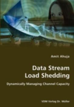 Paperback Data Stream Load Shedding - Dynamically Managing Channel Capacity Book