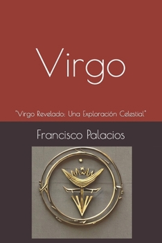 Virgo: "Virgo Revelado: Una Exploración Celestial" (Spanish Edition)