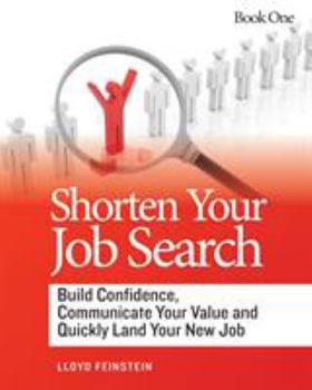 Shorten Your Job Search: Build Confidence, Communicate Your Value and Quickly Land  Your New Job (Book One)