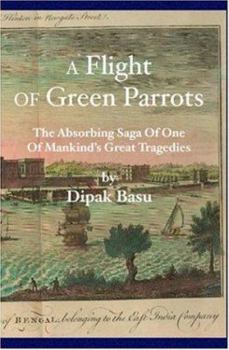 Paperback A Flight of Green Parrots: The absorbing saga of Fort William that led to one of mankind's great tragedies Book