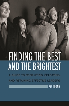 Hardcover Finding the Best and the Brightest: A Guide to Recruiting, Selecting, and Retaining Effective Leaders Book