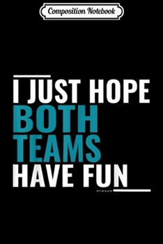 Composition Notebook: Funny I Just Hope Both Teams Have Fun Team Sports  Journal/Notebook Blank Lined Ruled 6x9 100 Pages