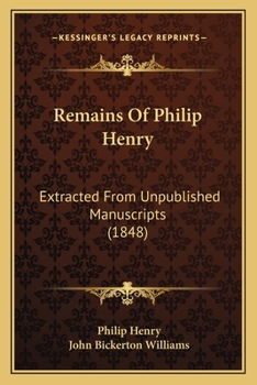 Paperback Remains Of Philip Henry: Extracted From Unpublished Manuscripts (1848) Book