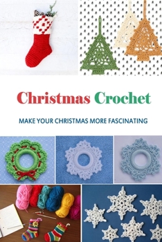 Paperback Christmas Crochet: Make Your Christmas More Fascinating!: Gift Ideas for Holiday Book