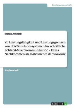 Paperback Zu Leistungsfähigkeit und Leistungsgrenzen von EDV-Simulatiossystemen für schriftliche Echtzeit-Mikrokommunikation - Elizas Nachkommen als Instrumente [German] Book